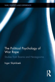 Title: The Political Psychology of War Rape: Studies from Bosnia and Herzegovina, Author: Inger Skjelsbæk