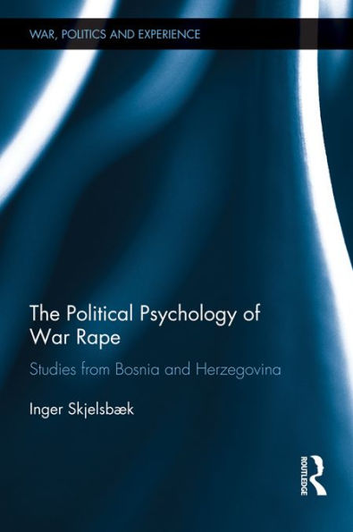 The Political Psychology of War Rape: Studies from Bosnia and Herzegovina