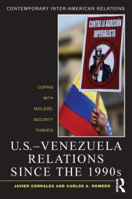 Title: U.S.-Venezuela Relations since the 1990s: Coping with Midlevel Security Threats, Author: Javier Corrales