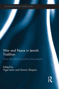 Title: War and Peace in Jewish Tradition: From the Biblical World to the Present, Author: Yigal Levin