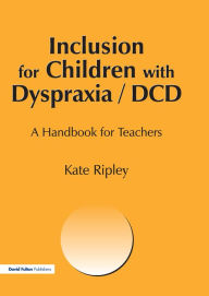 Title: Inclusion for Children with Dyspraxia: A Handbook for Teachers, Author: kate Ripley