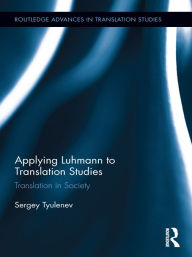 Title: Applying Luhmann to Translation Studies: Translation in Society, Author: Sergey Tyulenev