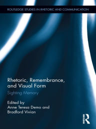 Title: Rhetoric, Remembrance, and Visual Form: Sighting Memory, Author: Anne Demo