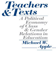 Title: Teachers and Texts: A Political Economy of Class and Gender Relations in Education, Author: Michael Apple