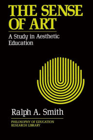 Title: The Sense of Art: A Study in Aesthetic Education, Author: Ralph A. Smith
