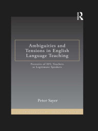 Title: Ambiguities and Tensions in English Language Teaching: Portraits of EFL Teachers as Legitimate Speakers, Author: Peter Sayer