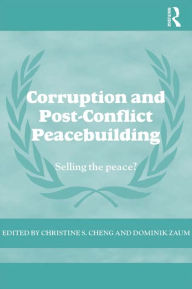 Title: Corruption and Post-Conflict Peacebuilding: Selling the Peace?, Author: Dominik Zaum