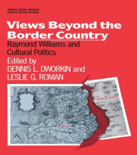 Title: Views Beyond the Border Country: Raymond Williams and Cultural Politics, Author: Dennis Dworkin