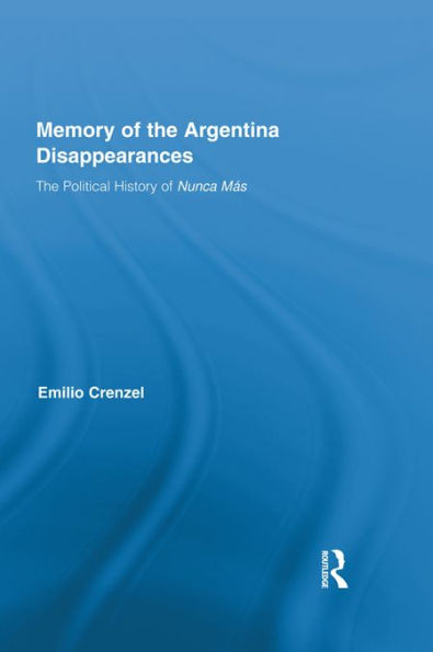 The Memory of the Argentina Disappearances: The Political History of Nunca Mas