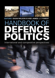 Title: Handbook of Defence Politics: International and Comparative Perspectives, Author: Isaiah 