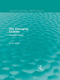 Title: The Changing Climate (Routledge Revivals): Selected Papers, Author: Hubert H. Lamb