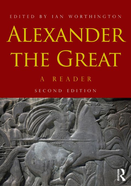 Alexander the Great: A Reader / Edition 2 by Ian Worthington ...