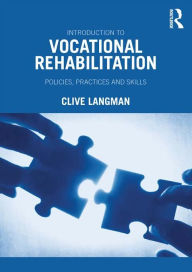 Title: Introduction to Vocational Rehabilitation: Policies, Practices and Skills, Author: Clive Langman