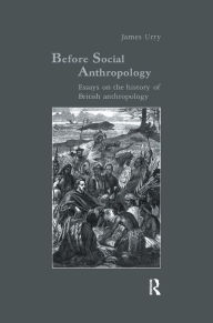 Title: Before Social Anthropology: Essays on the History of British Anthropology, Author: James Urry
