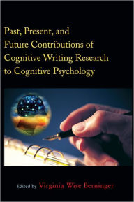 Title: Past, Present, and Future Contributions of Cognitive Writing Research to Cognitive Psychology, Author: Virginia Wise Berninger