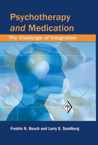 Title: Psychotherapy and Medication: The Challenge of Integration, Author: Fredric N. Busch