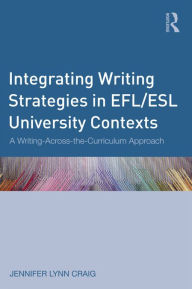 Title: Integrating Writing Strategies in EFL/ESL University Contexts: A Writing-Across-the-Curriculum Approach, Author: Jennifer Lynn Craig