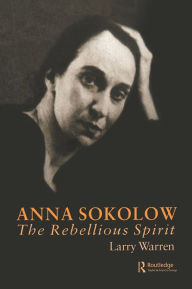 Title: Anna Sokolow: The Rebellious Spirit, Author: Larry Warren