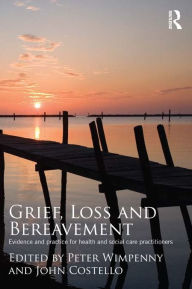 Title: Grief, Loss and Bereavement: Evidence and Practice for Health and Social Care Practitioners, Author: Peter Wimpenny