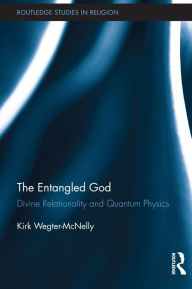 Title: The Entangled God: Divine Relationality and Quantum Physics, Author: Kirk Wegter-McNelly