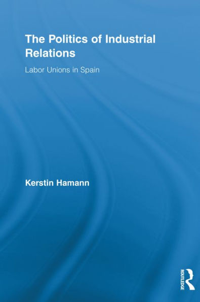 The Politics of Industrial Relations: Labor Unions in Spain