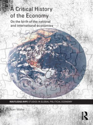 Title: A Critical History of the Economy: On the birth of the national and international economies, Author: Ryan Walter