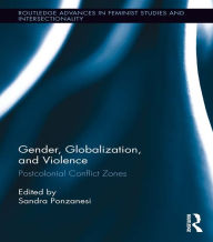 Title: Gender, Globalization, and Violence: Postcolonial Conflict Zones, Author: Sandra Ponzanesi