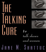 Title: The Talking Cure: TV Talk Shows and Women, Author: Jane M. Shattuc