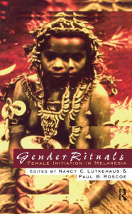 Title: Gender Rituals: Female Initiation in Melanesia, Author: Nancy Lutkehaus