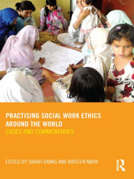 Title: Practising Social Work Ethics Around the World: Cases and Commentaries, Author: Sarah Banks