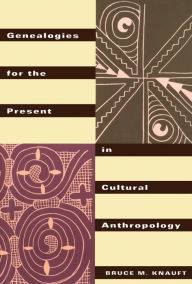 Title: Genealogies for the Present in Cultural Anthropology, Author: Bruce M. Knauft