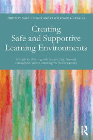 Title: Creating Safe and Supportive Learning Environments: A Guide for Working With Lesbian, Gay, Bisexual, Transgender, and Questioning Youth and Families, Author: Emily S. Fisher