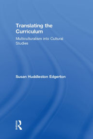 Title: Translating the Curriculum: Multiculturalism into Cultural Studies, Author: Susan Huddleston Edgerton