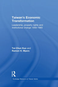 Title: Taiwan's Economic Transformation: Leadership, Property Rights and Institutional Change 1949-1965, Author: Tai-Chun Kuo