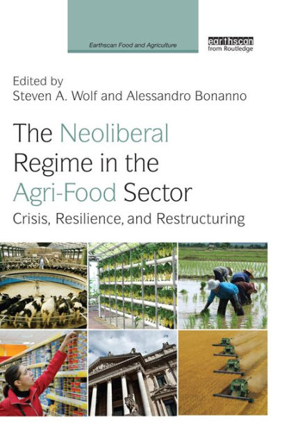 The Neoliberal Regime in the Agri-Food Sector: Crisis, Resilience, and ...