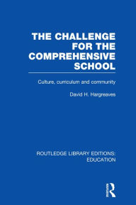 Title: The Challenge For the Comprehensive School: Culture, Curriculum and Community, Author: David Hargreaves