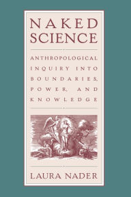 Title: Naked Science: Anthropological Inquiry into Boundaries, Power, and Knowledge, Author: Laura Nader