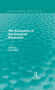 Title: The Economics of the Industrial Revolution (Routledge Revivals), Author: Joel Mokyr