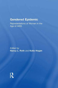 Title: Gendered Epidemic: Representations of Women in the Age of AIDS, Author: Nancy L. Roth