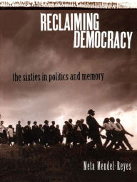 Title: Reclaiming Democracy: The Sixties in Politics and Memory, Author: Meta Mendel-Reyes