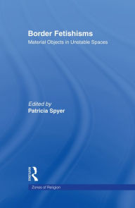 Title: Border Fetishisms: Material Objects in Unstable Spaces, Author: Patricia Spyer