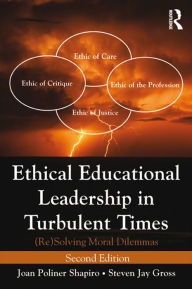 Title: Ethical Educational Leadership in Turbulent Times: (Re) Solving Moral Dilemmas, Author: Joan Poliner Shapiro