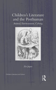 Title: Children's Literature and the Posthuman: Animal, Environment, Cyborg, Author: Zoe Jaques