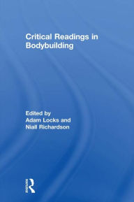 Title: Critical Readings in Bodybuilding, Author: Adam Locks