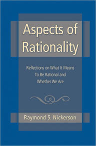 Title: Aspects of Rationality: Reflections on What It Means To Be Rational and Whether We Are, Author: Raymond S. Nickerson