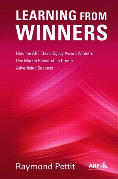 Learning From Winners: How the ARF Ogilvy Award Winners Use Market Research to Create Advertising Success