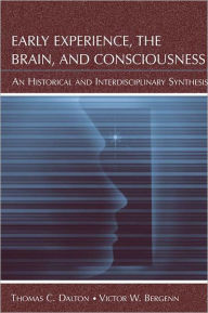 Title: Early Experience, the Brain, and Consciousness: An Historical and Interdisciplinary Synthesis, Author: Thomas C. Dalton