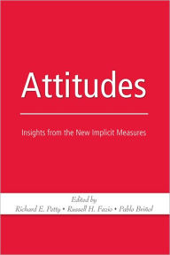 Title: Attitudes: Insights from the New Implicit Measures, Author: Richard E. Petty