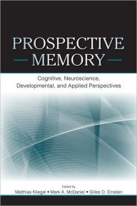 Title: Prospective Memory: Cognitive, Neuroscience, Developmental, and Applied Perspectives, Author: Matthias Kliegel