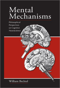 Title: Mental Mechanisms: Philosophical Perspectives on Cognitive Neuroscience, Author: William Bechtel